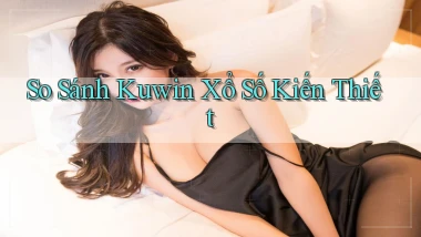 so sánh kuwin xổ số kiến thiết