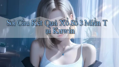 soi cầu kết quả xổ số 3 miền tại kuwin
