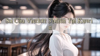 soi cầu vietlott 3 miền tại kuwin