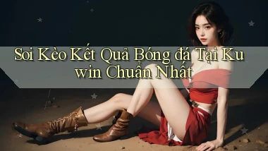 soi kèo kết quả bóng đá tại kuwin chuẩn nhất