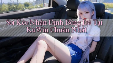 soi kèo nhận định bóng đá tại kuwin chuẩn nhất