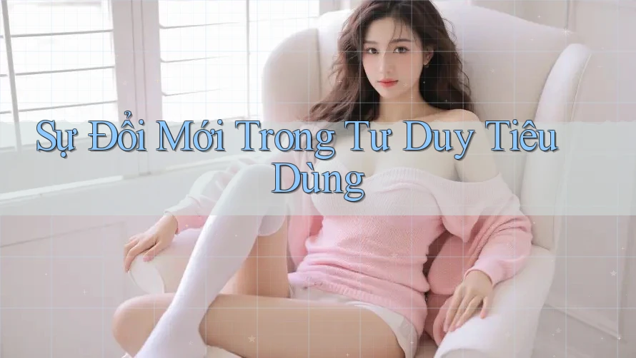 Sự Đổi Mới Trong Tư Duy Tiêu Dùng Sự Đổi Mới Trong Tư Duy Tiêu Dùng