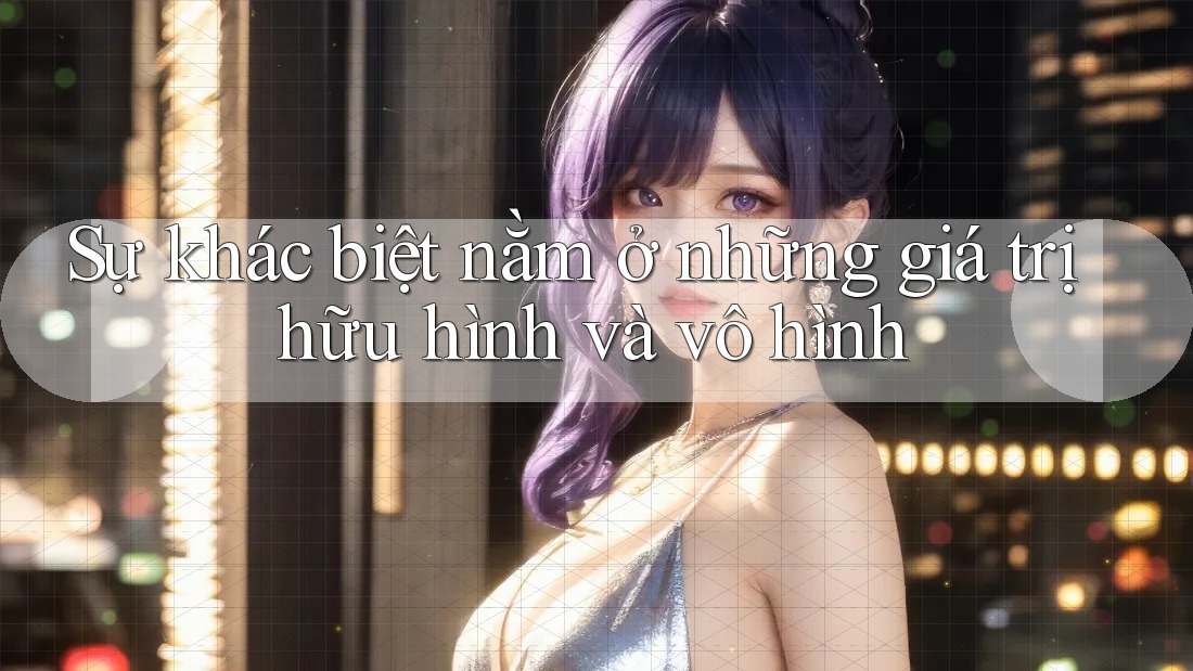 Sự khác biệt nằm ở những giá trị hữu hình và vô hình