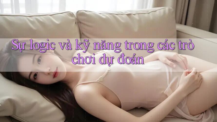 Sự logic và kỹ năng trong các trò chơi dự đoán
