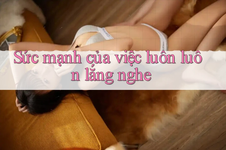 Sức mạnh của việc luôn luôn lắng nghe