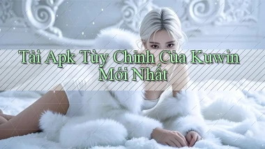 tải apk tùy chỉnh của kuwin mới nhất