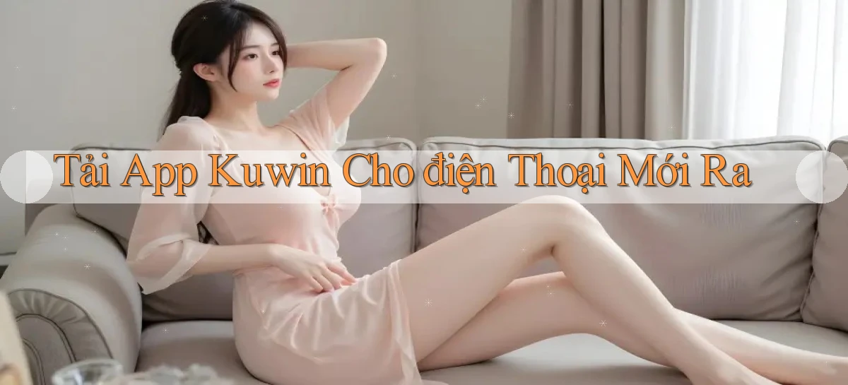 tải app kuwin cho điện thoại mới ra