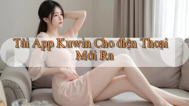 tải app kuwin cho điện thoại mới ra