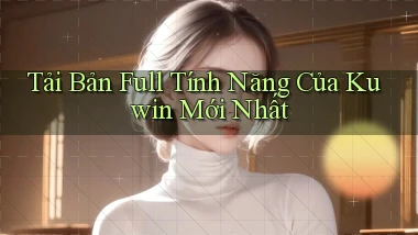 tải bản full tính năng của kuwin mới nhất