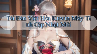 tải bản việt hóa kuwin máy tính cập nhật mới