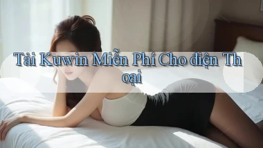 tải kuwin miễn phí cho điện thoại