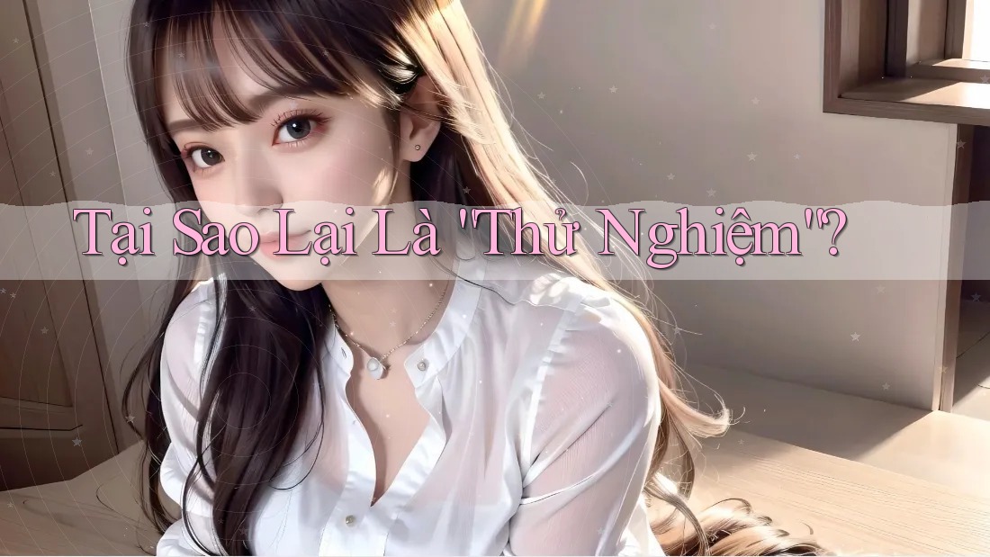 Tại Sao Lại Là “Thử Nghiệm”? Tại Sao Lại Là “Thử Nghiệm”?