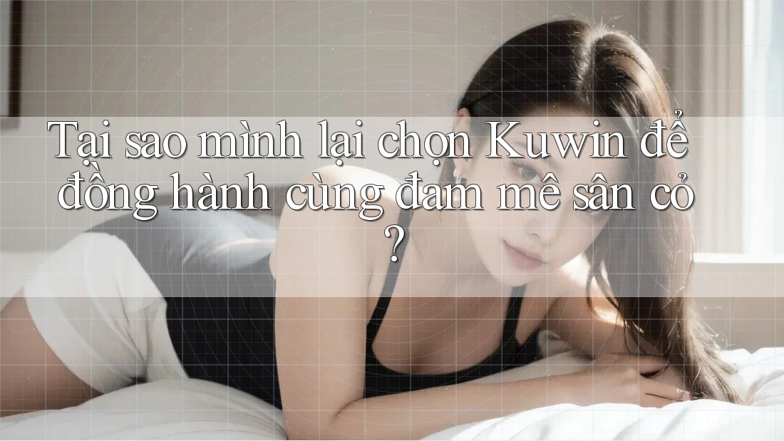 Tại sao mình lại chọn Kuwin để đồng hành cùng đam mê sân cỏ?