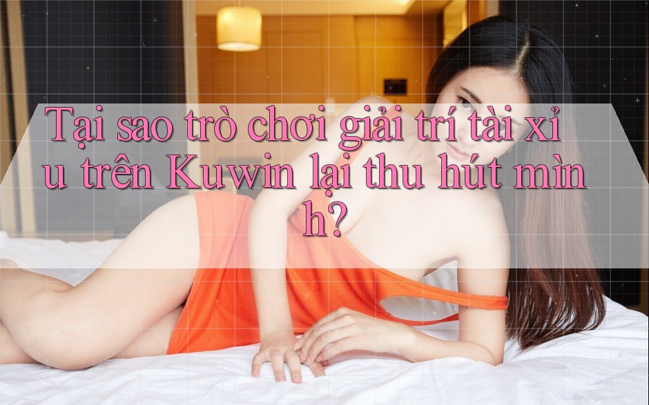 Tại sao trò chơi giải trí tài xỉu trên Kuwin lại thu hút mình? Tại sao trò chơi giải trí tài xỉu trên Kuwin lại thu hút mình?