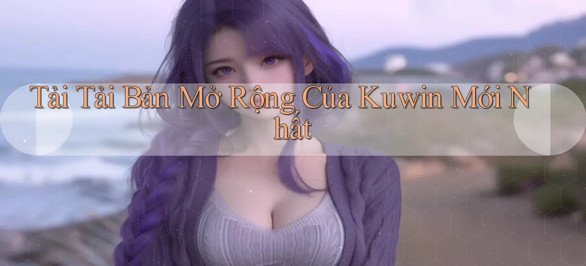 tải tải bản mở rộng của kuwin mới nhất
