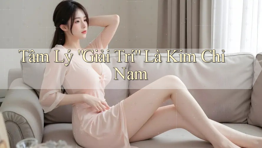 Tâm Lý “Giải Trí” Là Kim Chỉ Nam