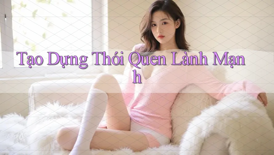 Tạo Dựng Thói Quen Lành Mạnh