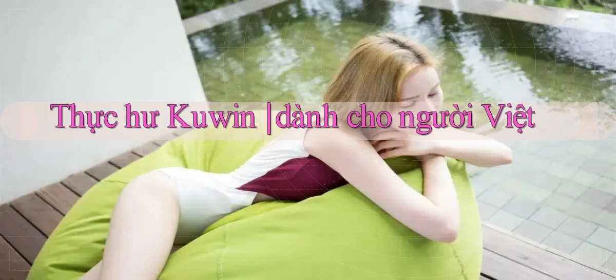 Thực hư Kuwin dành cho người Việt