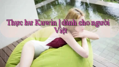 Thực hư Kuwin dành cho người Việt