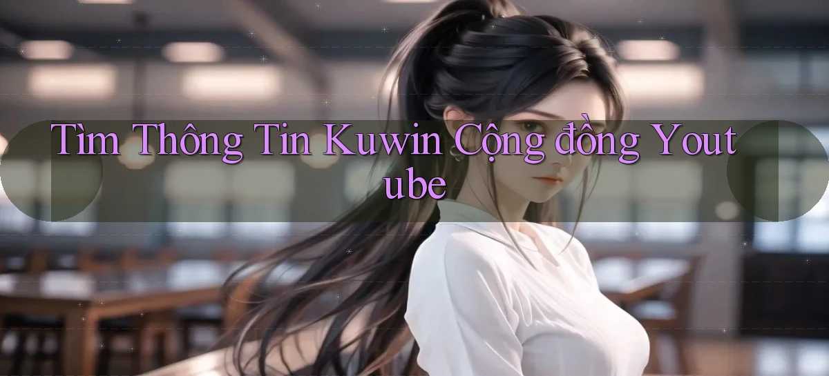 tìm thông tin kuwin cộng đồng youtube