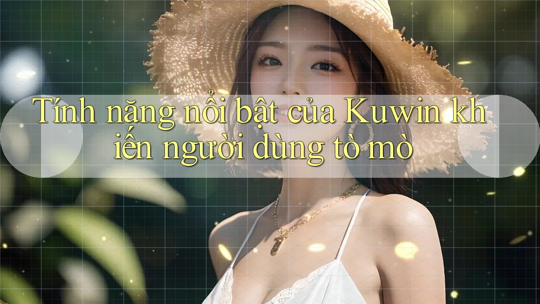 Tính năng nổi bật của Kuwin khiến người dùng tò mò