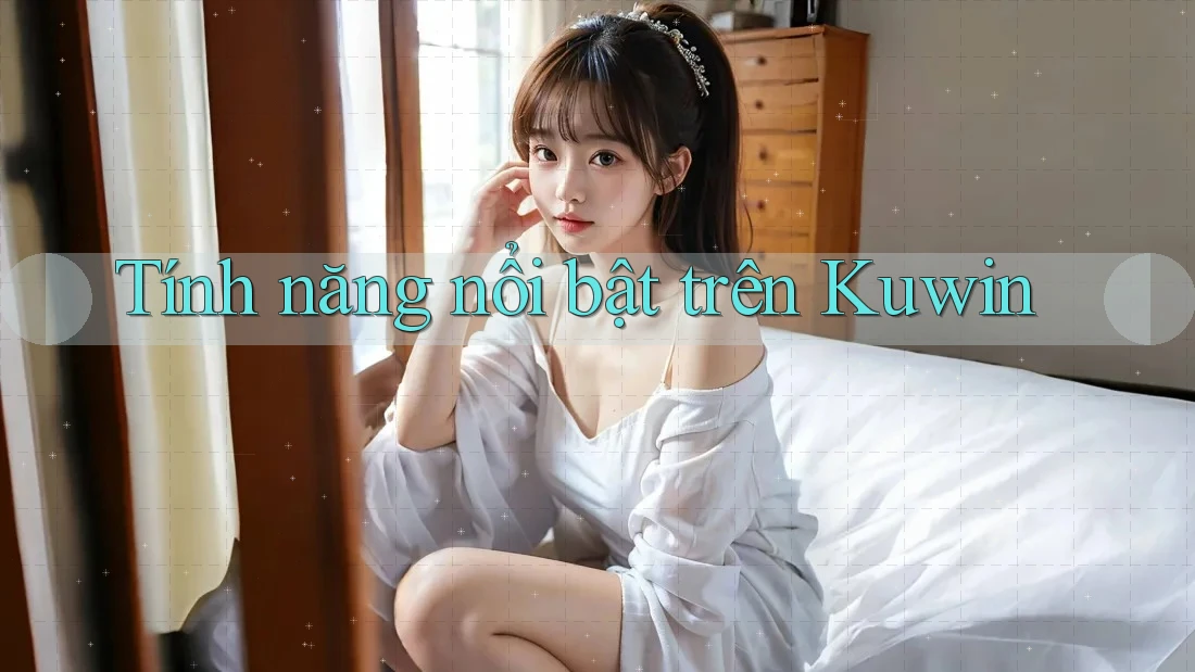 Tính năng nổi bật trên Kuwin