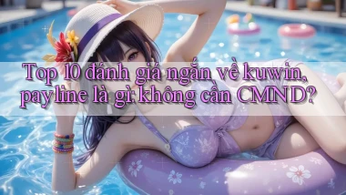 Top 10 đánh giá ngắn về kuwin, payline là gì không cần CMND