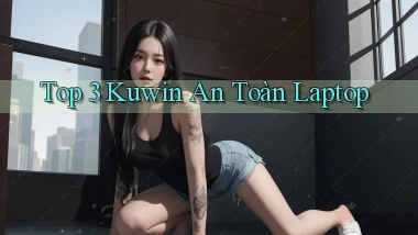 top 3 kuwin an toàn laptop