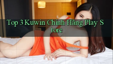 top 3 kuwin chính hãng play store