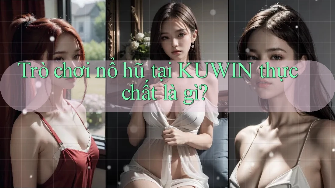 Trò chơi nổ hũ tại KUWIN thực chất là gì?