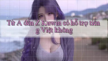 Từ A đến Z Kuwin có hỗ trợ tiếng Việt không