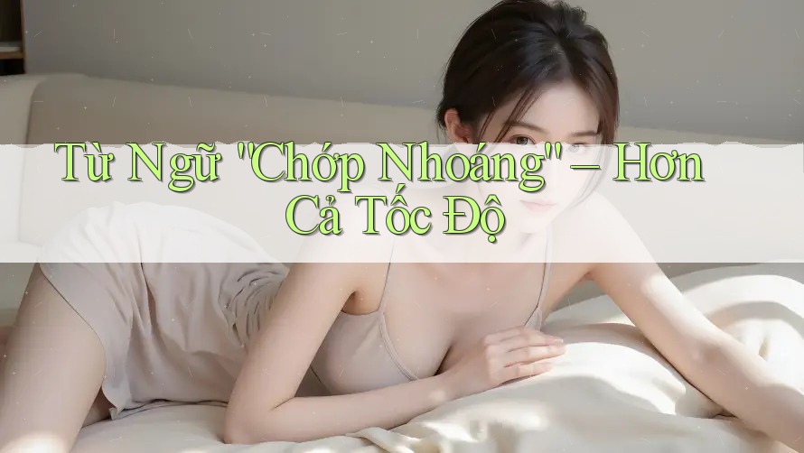 Từ Ngữ “Chớp Nhoáng” – Hơn Cả Tốc Độ Từ Ngữ “Chớp Nhoáng” – Hơn Cả Tốc Độ