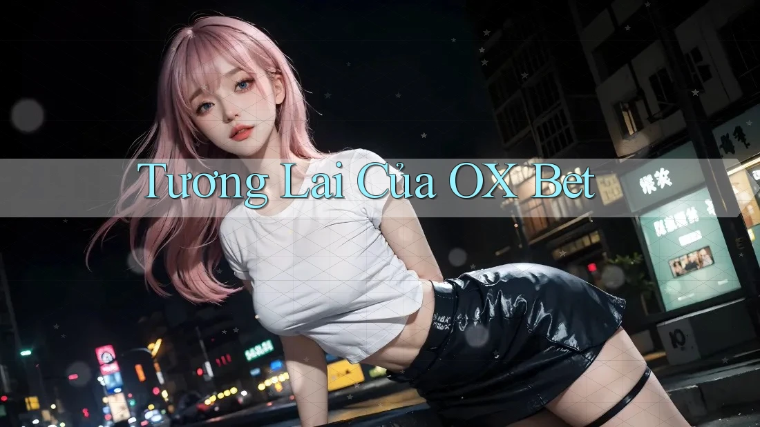 Tương Lai Của OX Bet