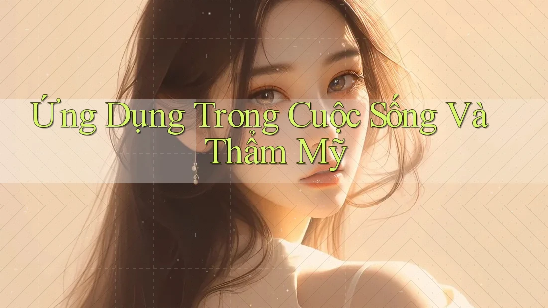 Ứng Dụng Trong Cuộc Sống Và Thẩm Mỹ Ứng Dụng Trong Cuộc Sống Và Thẩm Mỹ