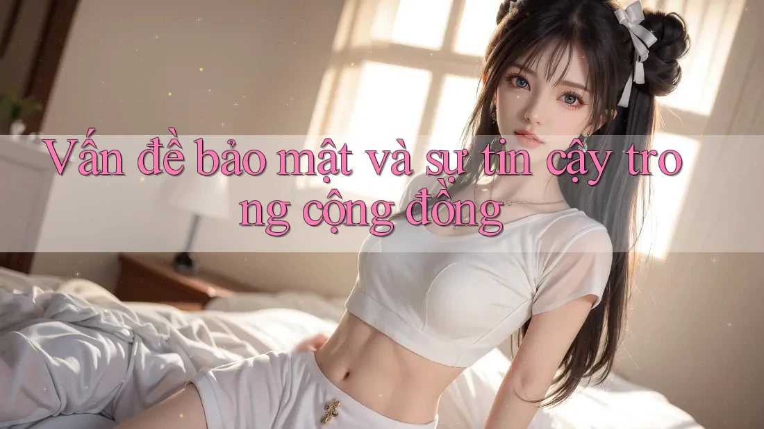 Vấn đề bảo mật và sự tin cậy trong cộng đồng
