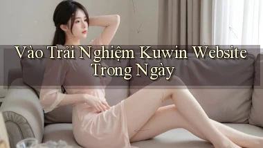 vào trải nghiệm kuwin website trong ngày