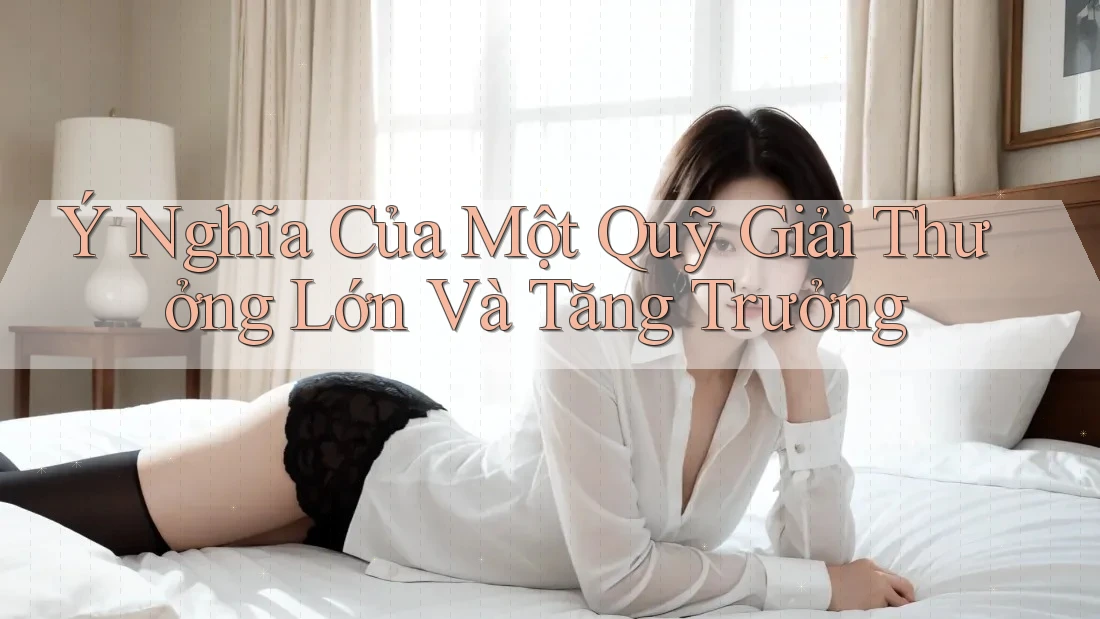 Ý Nghĩa Của Một Quỹ Giải Thưởng Lớn Và Tăng Trưởng